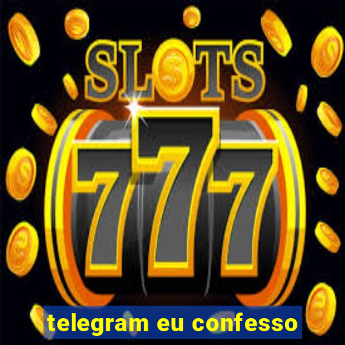 telegram eu confesso